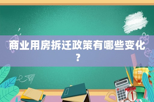 商业用房拆迁政策有哪些变化？