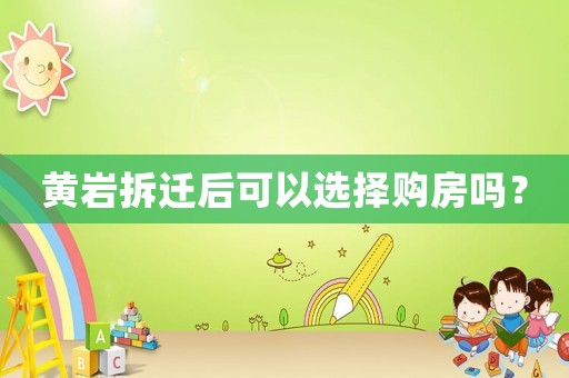 黄岩拆迁后可以选择购房吗？