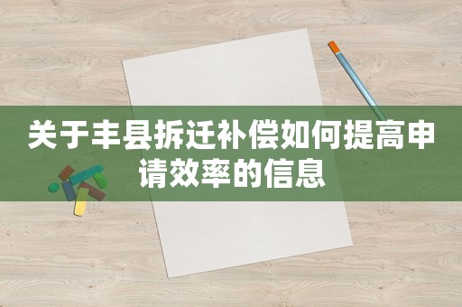 关于丰县拆迁补偿如何提高申请效率的信息