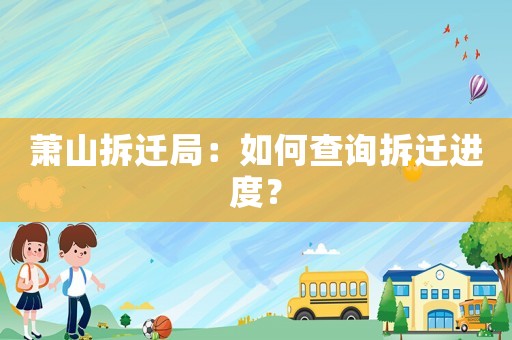 萧山拆迁局：如何查询拆迁进度？