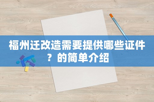 福州迁改造需要提供哪些证件?的简单介绍 福州迁改造需要提供哪些证件?的简单介绍