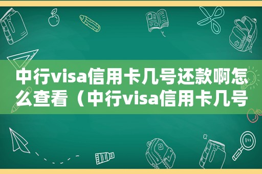 中行visa信用卡几号还款啊怎么查看(中行visa信用卡几号还款啊怎么查) 中行visa信用卡几号还款啊怎么查看(中行visa信用卡几号还款啊怎么查)