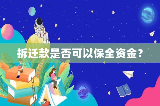 拆迁款是否可以保全资金? 拆迁款是否可以保全资金?