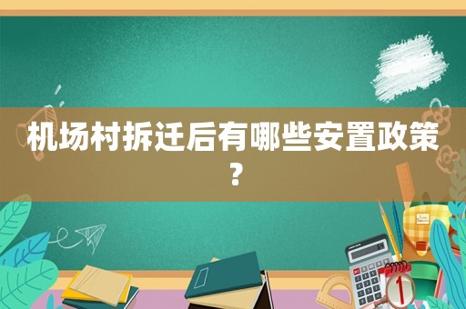 机场村拆迁后有哪些安置政策？