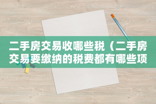 二手房交易收哪些税(二手房交易要缴纳的税费都有哪些项目) 二手房交易收哪些税(二手房交易要缴纳的税费都有哪些项目)