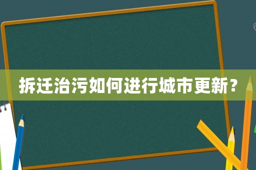 拆迁治污如何进行城市更新？