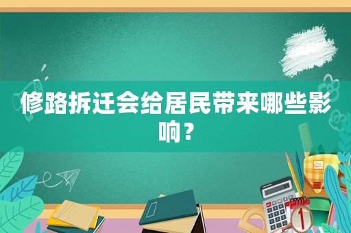 修路拆迁会给居民带来哪些影响? 修路拆迁会给居民带来哪些影响?