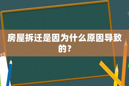 房屋拆迁是因为什么原因导致的? 房屋拆迁是因为什么原因导致的?