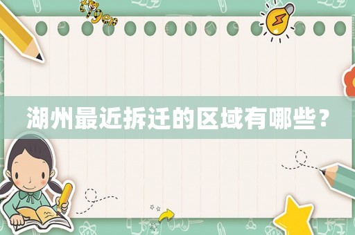 湖州最近拆迁的区域有哪些? 湖州最近拆迁的区域有哪些?