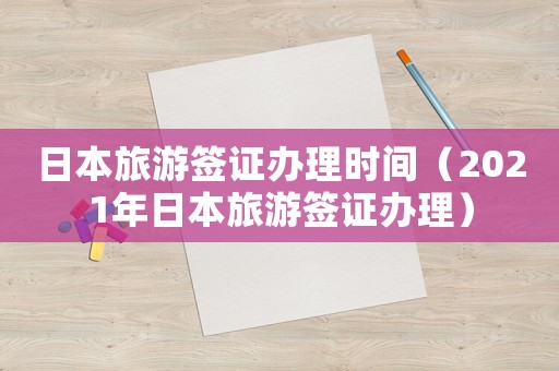 日本旅游签证办理时间(2021年日本旅游签证办理) 日本旅游签证办理时间(2021年日本旅游签证办理)