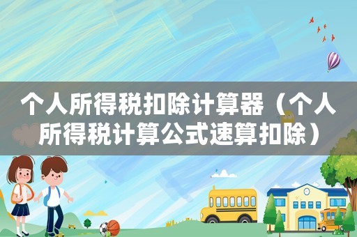 个人所得税扣除计算器（个人所得税计算公式速算扣除）
