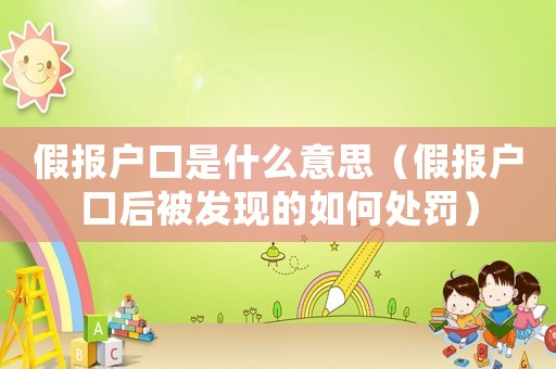 假报户口是什么意思(假报户口后被发现的如何处罚) 假报户口是什么意思(假报户口后被发现的如何处罚)