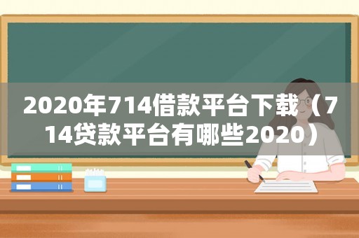 2020年714借款平台下载(714贷款平台有哪些2020) 2020年714借款平台下载(714贷款平台有哪些2020)