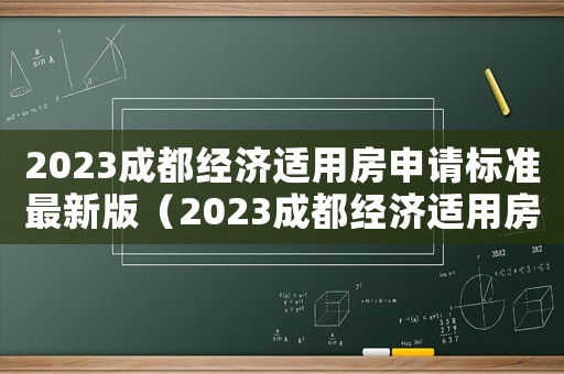 2023成都经济适用房申请标准最新版（2023成都经济适用房申请标准最新）