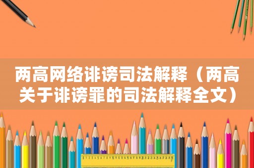 两高网络诽谤司法解释(两高关于诽谤罪的司法解释全文) 两高网络诽谤司法解释(两高关于诽谤罪的司法解释全文)