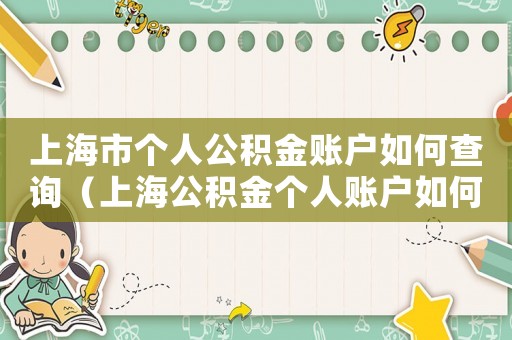 上海市个人公积金账户如何查询(上海公积金个人账户如何查询缴费记录) 上海市个人公积金账户如何查询(上海公积金个人账户如何查询缴费记录)