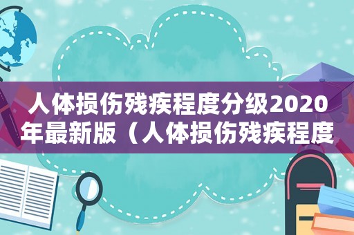 人体损伤残疾程度分级2020年最新版(人体损伤残疾程度鉴定标准及赔偿标准) 人体损伤残疾程度分级2020年最新版(人体损伤残疾程度鉴定标准及赔偿标准)