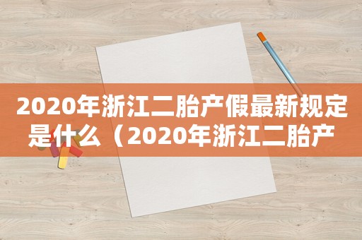 2020年浙江二胎产假最新规定是什么（2020年浙江二胎产假最新规定）