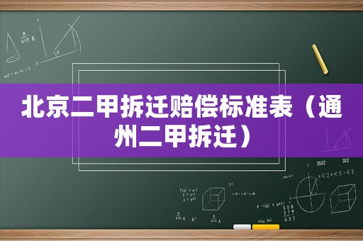 北京二甲拆迁赔偿标准表（通州二甲拆迁）