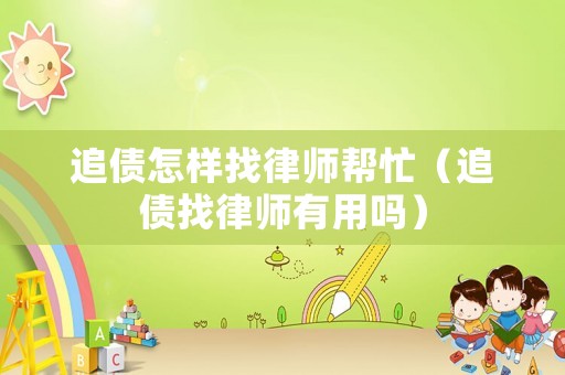 追债怎样找律师帮忙(追债找律师有用吗) 追债怎样找律师帮忙(追债找律师有用吗)