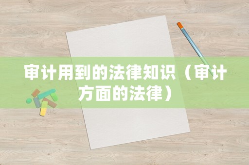 审计用到的法律知识（审计方面的法律）