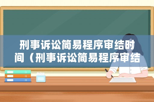 刑事诉讼简易程序审结时间(刑事诉讼简易程序审结时间规定) 刑事诉讼简易程序审结时间(刑事诉讼简易程序审结时间规定)
