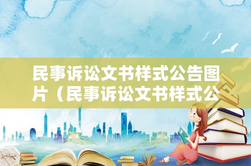民事诉讼文书样式公告图片（民事诉讼文书样式公告图片大全）