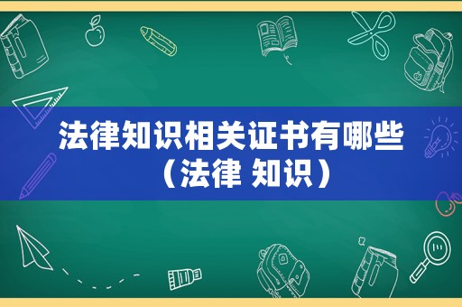 法律知识相关证书有哪些（法律 知识）