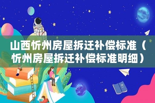 山西忻州房屋拆迁补偿标准(忻州房屋拆迁补偿标准明细) - 律师在线